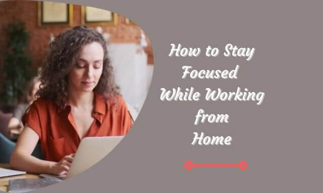 How to Stay Focused While Working from Home